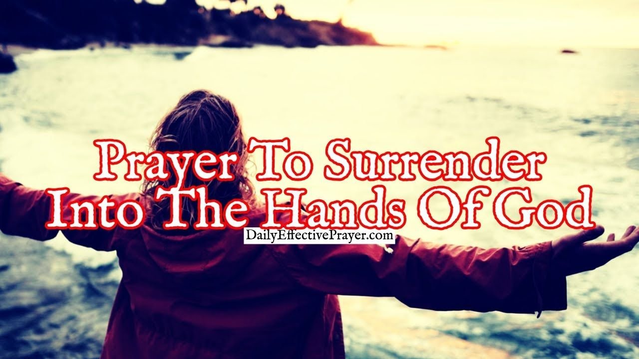 Prayer To Surrender Into The Hands Of God | Prayers Of Surrendering To God